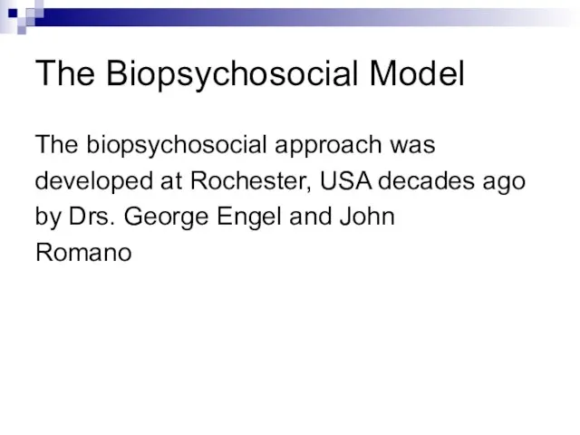 The Biopsychosocial Model The biopsychosocial approach was developed at Rochester, USA decades