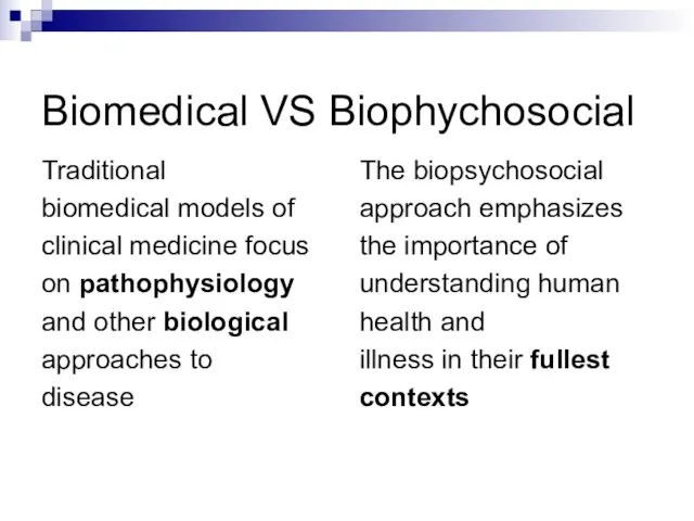 Biomedical VS Biophychosocial Traditional biomedical models of clinical medicine focus on pathophysiology
