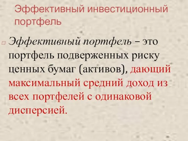 Эффективный инвестиционный портфель Эффективный портфель – это портфель подверженных риску ценных бумаг