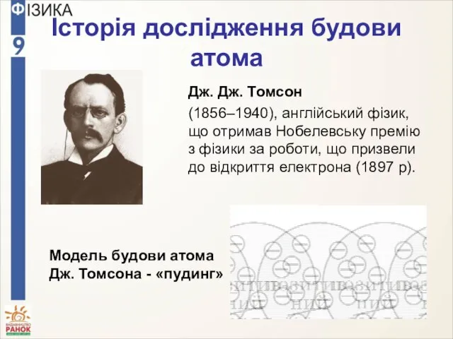 Історія дослідження будови атома Дж. Дж. Томсон (1856–1940), англійський фізик, що отримав