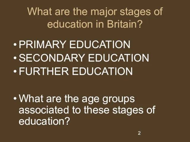 What are the major stages of education in Britain? PRIMARY EDUCATION SECONDARY