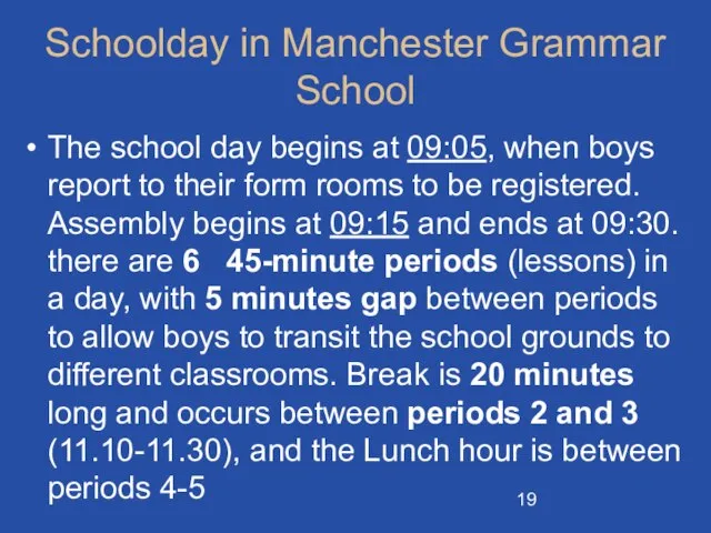 Schoolday in Manchester Grammar School The school day begins at 09:05, when