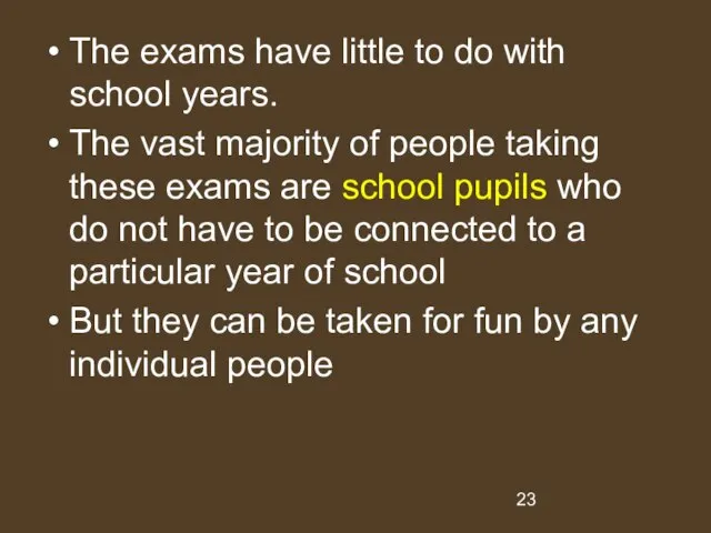 The exams have little to do with school years. The vast majority