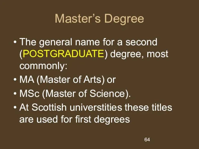 Master’s Degree The general name for a second (POSTGRADUATE) degree, most commonly: