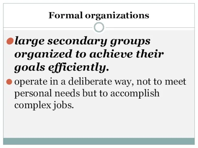 Formal organizations large secondary groups organized to achieve their goals efficiently. operate