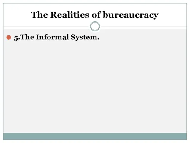 5.The Informal System. The Realities of bureaucracy