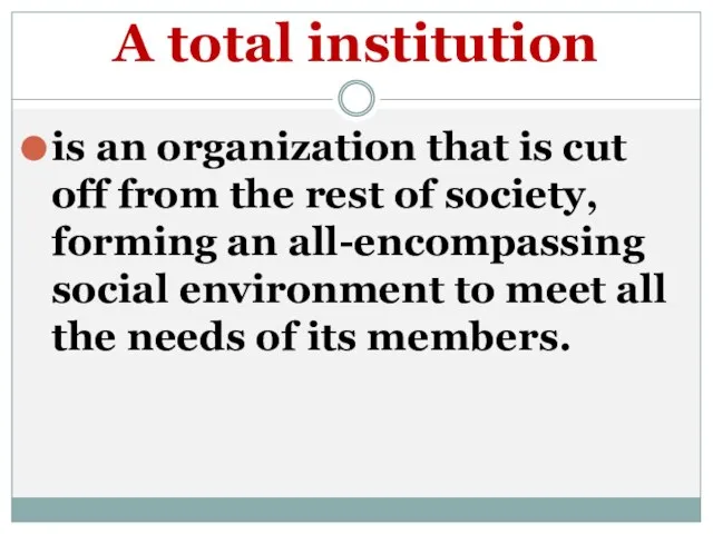 A total institution is an organization that is cut off from the