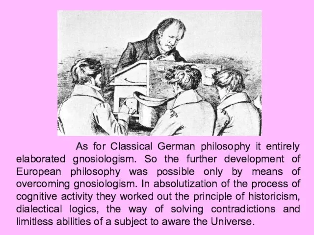 As for Classical German philosophy it entirely elaborated gnosiologism. So the further