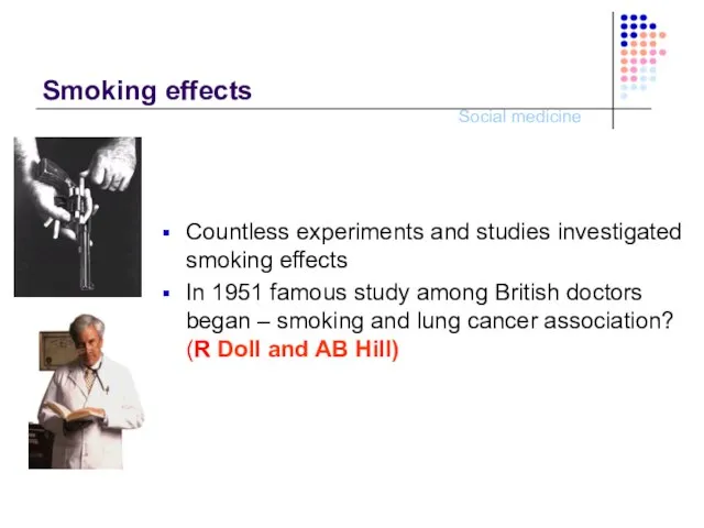 Smoking effects Countless experiments and studies investigated smoking effects In 1951 famous