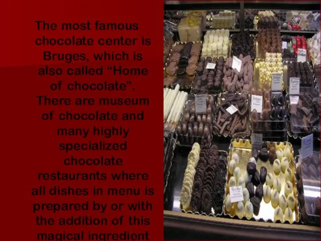 The most famous chocolate center is Bruges, which is also called “Home