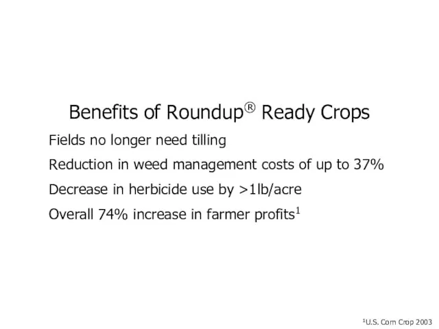 Benefits of Roundup® Ready Crops Fields no longer need tilling Reduction in