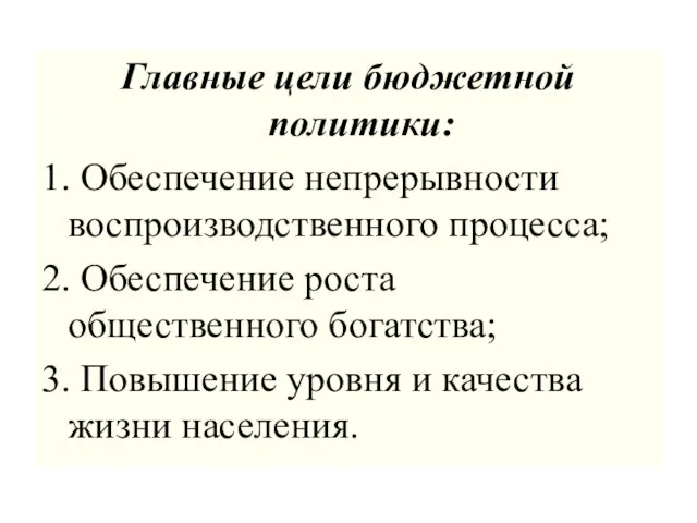 Главные цели бюджетной политики: 1. Обеспечение непрерывности воспроизводственного процесса; 2. Обеспечение роста