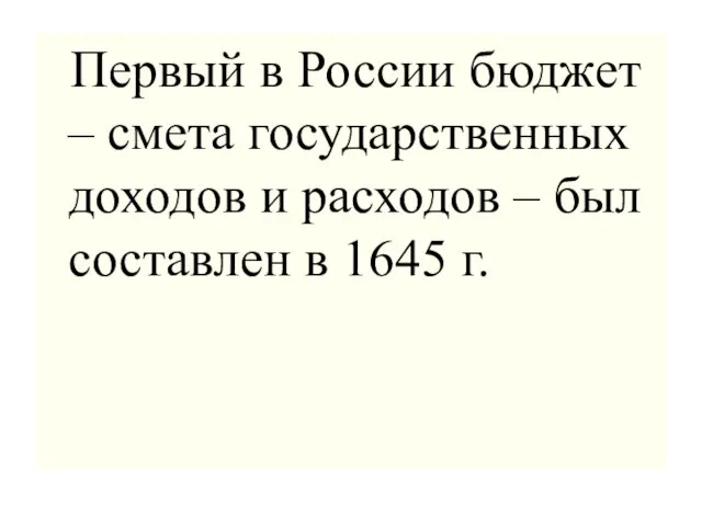 Первый в России бюджет – смета государственных доходов и расходов – был составлен в 1645 г.