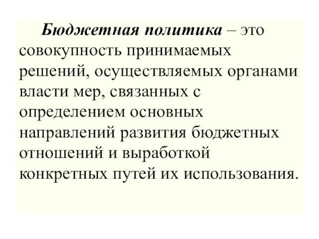 Бюджетная политика – это совокупность принимаемых решений, осуществляемых органами власти мер, связанных