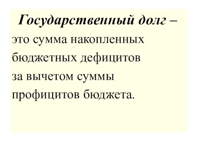 Государственный долг – это сумма накопленных бюджетных дефицитов за вычетом суммы профицитов бюджета.