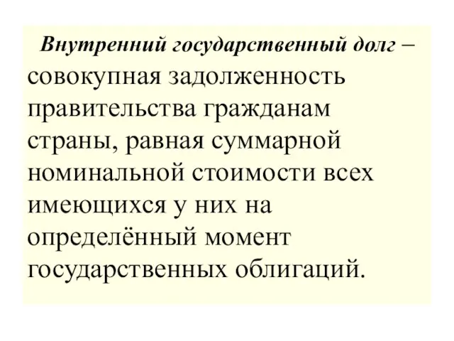 Внутренний государственный долг – совокупная задолженность правительства гражданам страны, равная суммарной номинальной