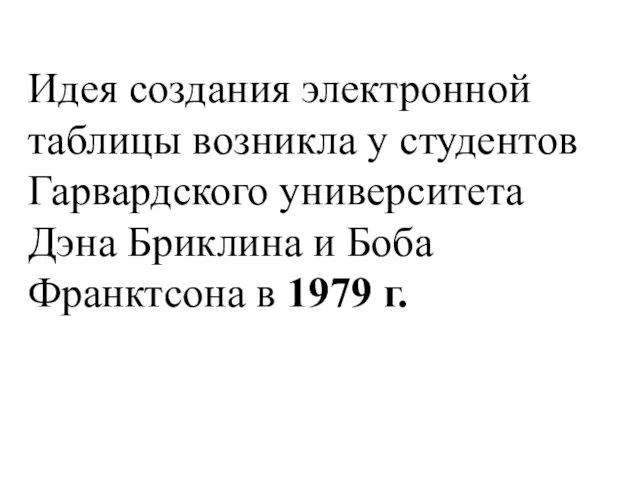 Идея создания электронной таблицы возникла у студентов Гарвардского университета Дэна Бриклина и