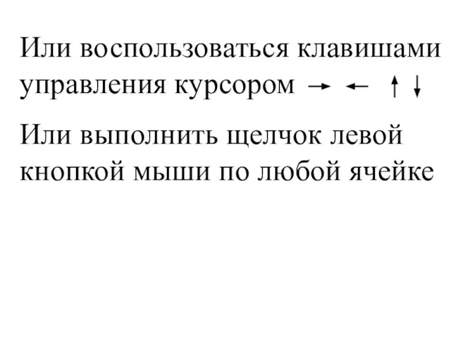 Или воспользоваться клавишами управления курсором Или выполнить щелчок левой кнопкой мыши по любой ячейке