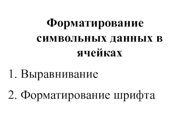 Форматирование символьных данных в ячейках Выравнивание Форматирование шрифта