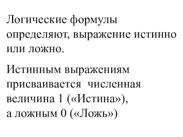 Логические формулы определяют, выражение истинно или ложно. Истинным выражениям присваивается численная величина