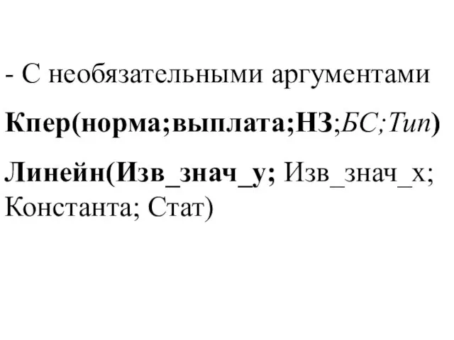 - С необязательными аргументами Кпер(норма;выплата;НЗ;БС;Тип) Линейн(Изв_знач_y; Изв_знач_х; Константа; Стат)