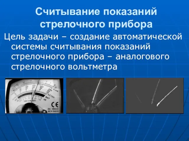 Считывание показаний стрелочного прибора Цель задачи – создание автоматической системы считывания показаний