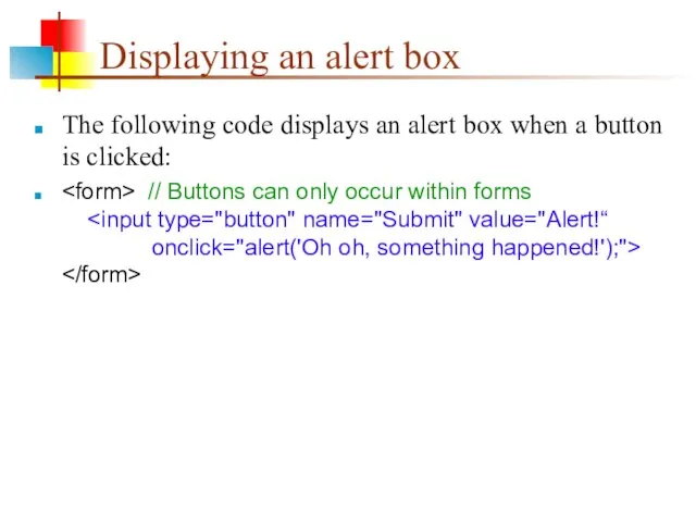 Displaying an alert box The following code displays an alert box when