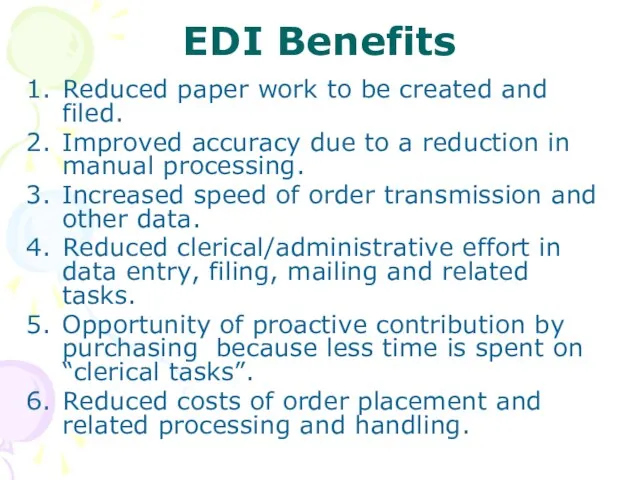 EDI Benefits Reduced paper work to be created and filed. Improved accuracy
