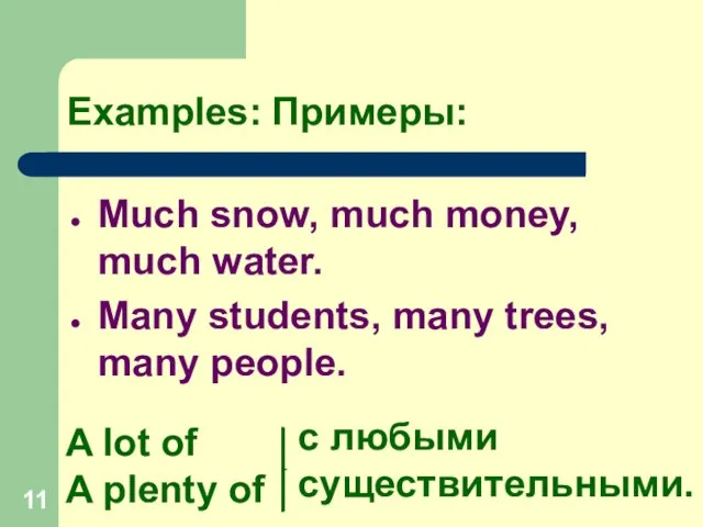 Examples: Примеры: Much snow, much money, much water. Many students, many trees,