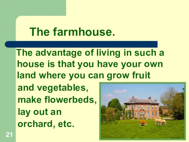 The farmhouse. The advantage of living in such a house is that