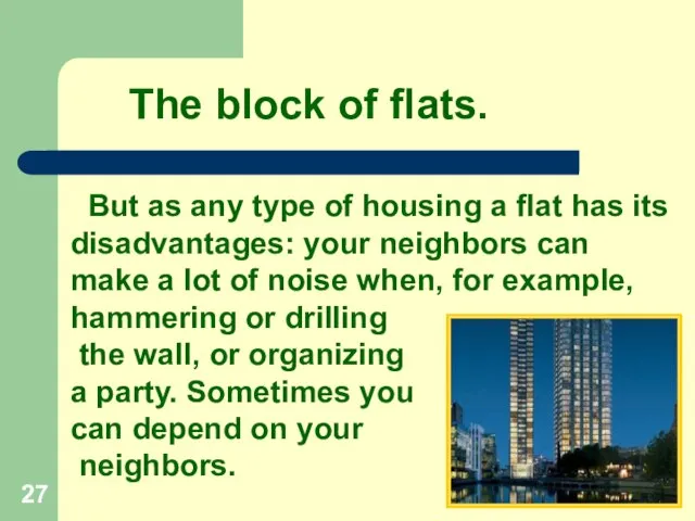 But as any type of housing a flat has its disadvantages: your