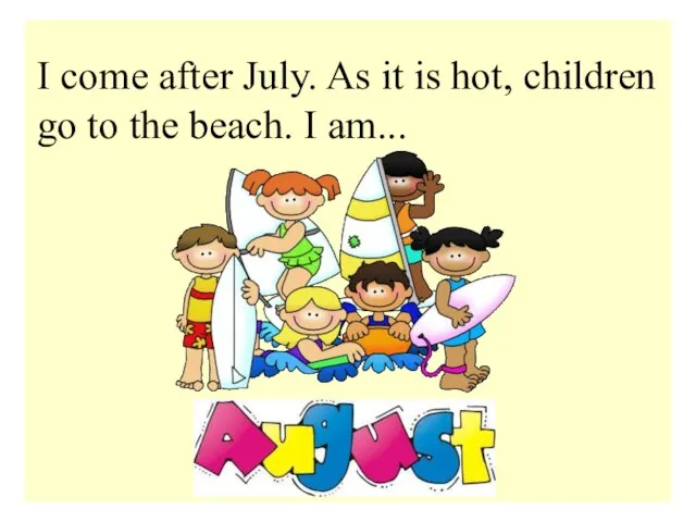 I come after July. As it is hot, children go to the beach. I am...