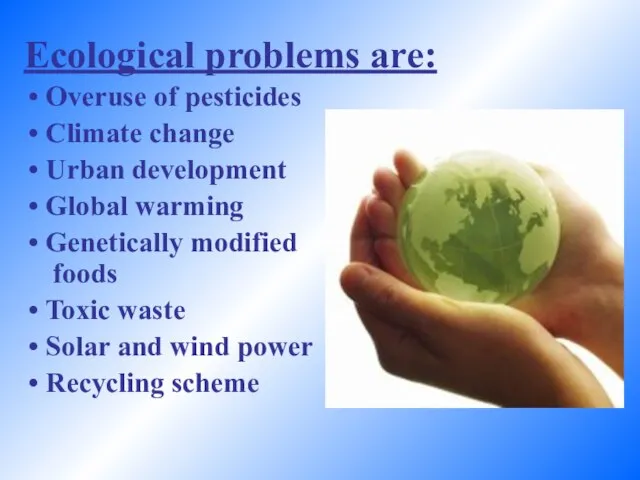 Ecological problems are: • Overuse of pesticides • Climate change • Urban