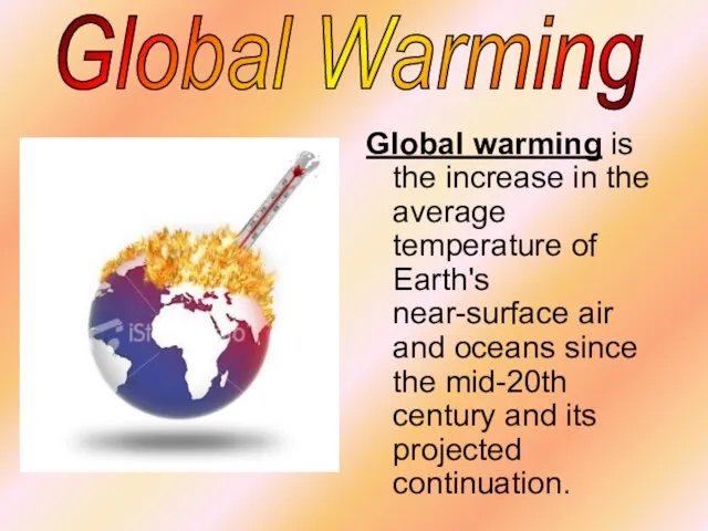 Global warming is the increase in the average temperature of Earth's near-surface