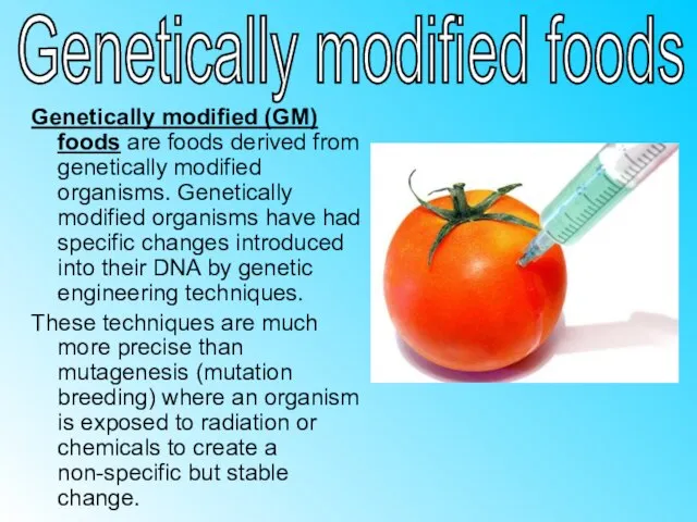 Genetically modified (GM) foods are foods derived from genetically modified organisms. Genetically
