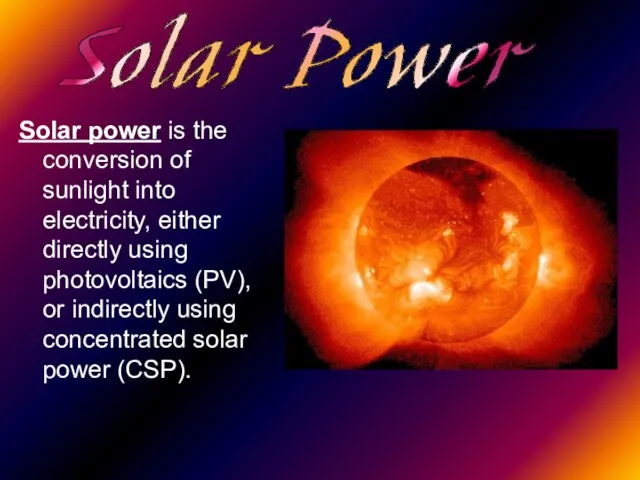 Solar power is the conversion of sunlight into electricity, either directly using