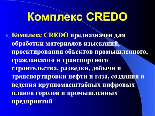 Комплекс CREDO Комплекс CREDO предназначен для обработки материалов изысканий, проектирования объектов промышленного,