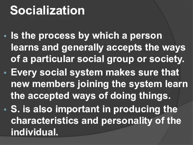 Socialization Is the process by which a person learns and generally accepts