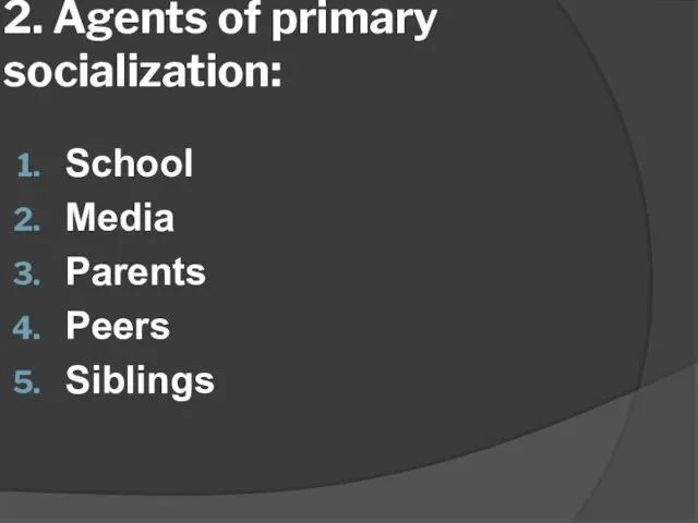 2. Agents of primary socialization: School Media Parents Peers Siblings