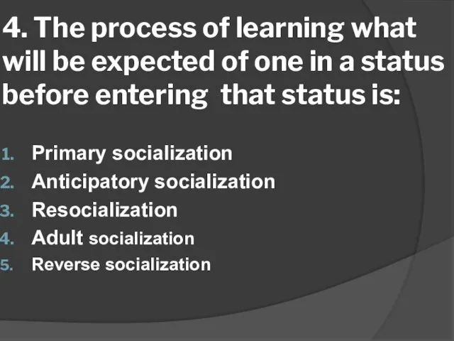 4. The process of learning what will be expected of one in
