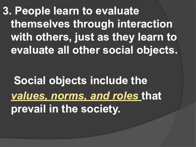 3. People learn to evaluate themselves through interaction with others, just as