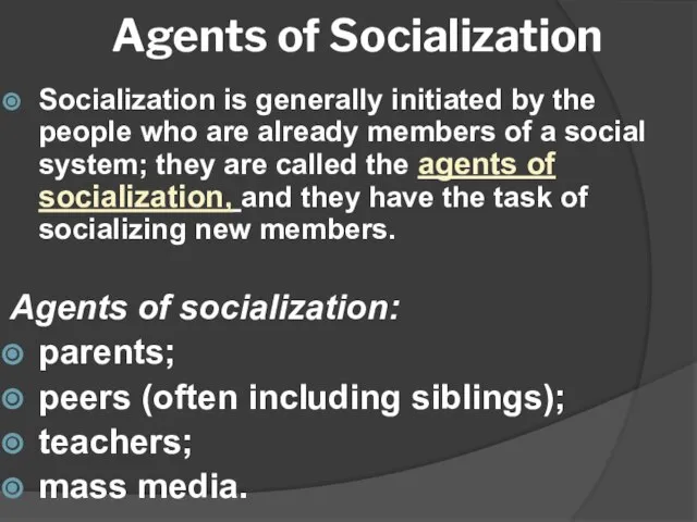 Agents of Socialization Socialization is generally initiated by the people who are