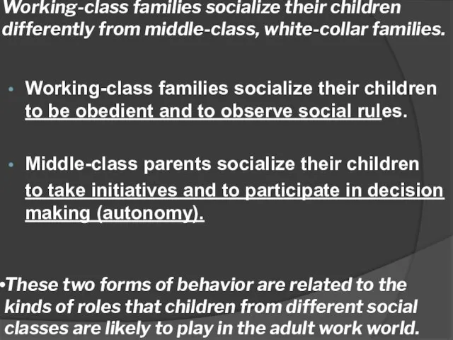 Working-class families socialize their children differently from middle-class, white-collar families. Working-class families