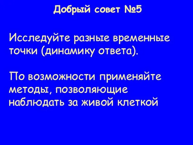 Добрый совет №5 Исследуйте разные временные точки (динамику ответа). По возможности применяйте