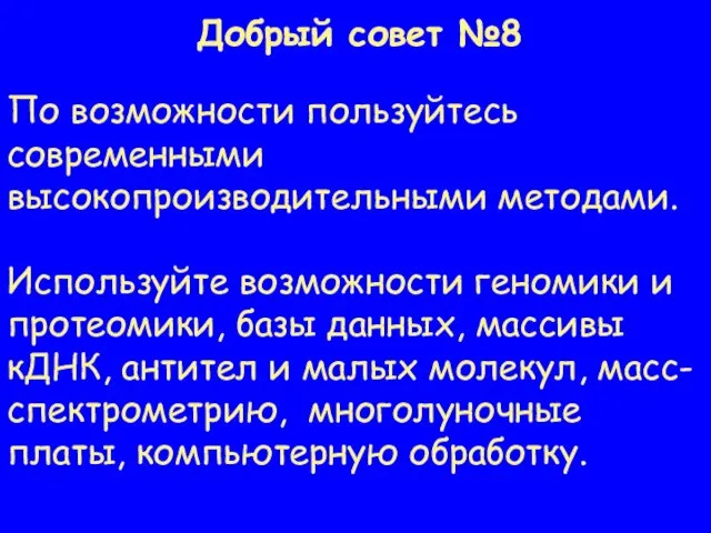 Добрый совет №8 По возможности пользуйтесь современными высокопроизводительными методами. Используйте возможности геномики