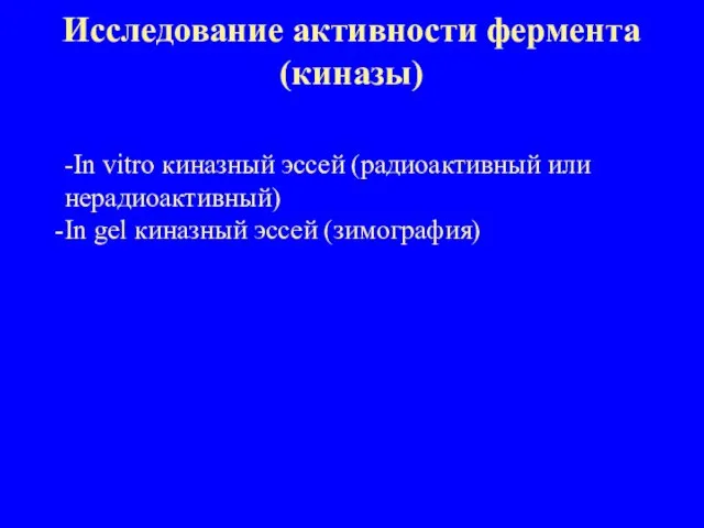 Исследование активности фермента (киназы) -In vitro киназный эссей (радиоактивный или нерадиоактивный) In gel киназный эссей (зимография)