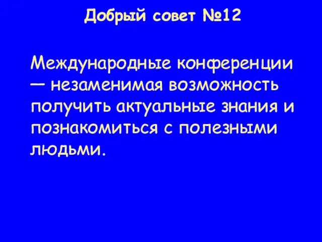 Добрый совет №12 Международные конференции — незаменимая возможность получить актуальные знания и познакомиться с полезными людьми.