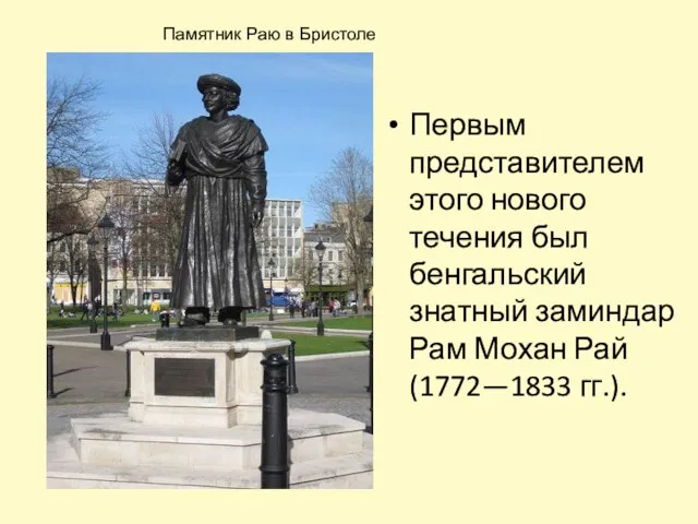 Первым представителем этого нового течения был бенгальский знатный заминдар Рам Мохан Рай