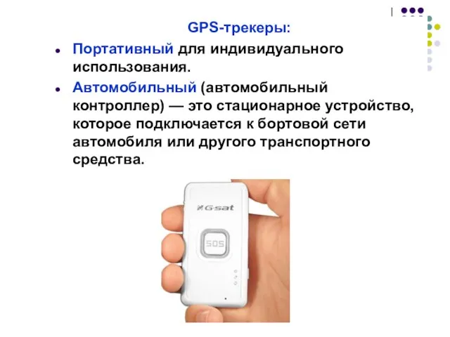 GPS-трекеры: Портативный для индивидуального использования. Автомобильный (автомобильный контроллер) — это стационарное устройство,