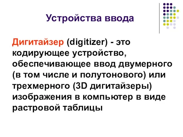 Устройства ввода Дигитайзер (digitizer) - это кодирующее устройство, обеспечивающее ввод двумерного (в